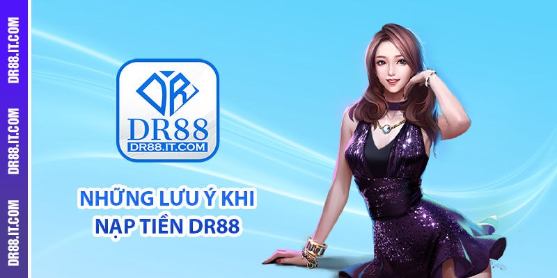 Những lưu ý khi nạp tiền DR88