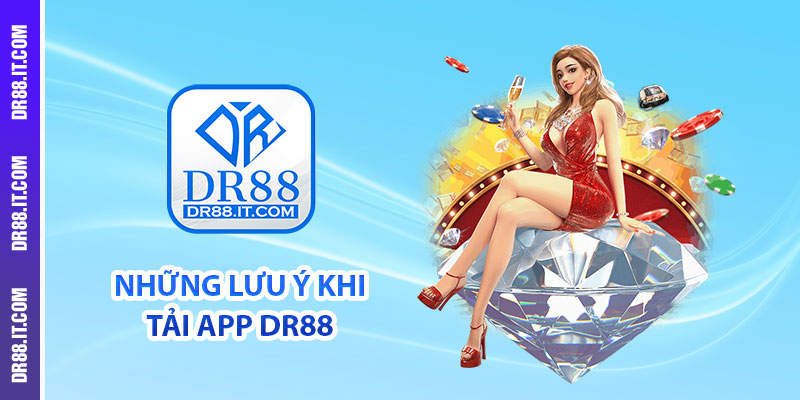 Những lưu ý khi tải app DR88